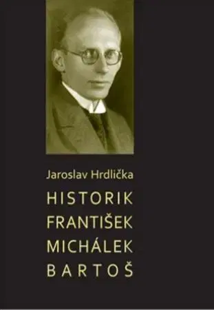 Osobnosti Historik František Michálek Bartoš - Jaroslav Hrdlička
