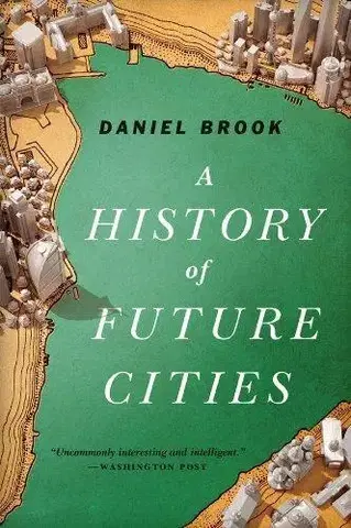 Svetové dejiny, dejiny štátov A History of Future Cities - Daniel Brook