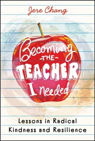 Učebnice, slovníky Becoming the Teacher I Needed: Lessons in Radical Kindness and Resilience - Jere Chang