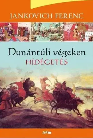 Historické romány Hídégetés - Dunántúli végeken III. - Ferenc Jankovich