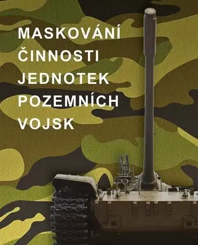 Armáda, zbrane a vojenská technika Maskování činnosti jednotek pozemních vojsk - Kolektív autorov