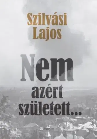 Beletria - ostatné Nem azért született... - Lajos Szilvási