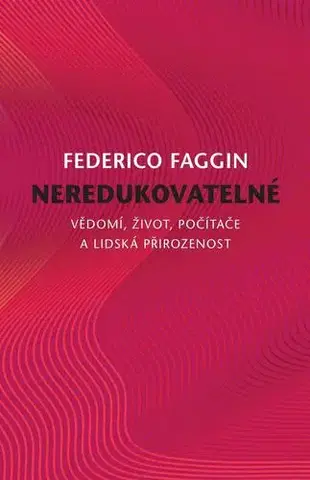 Veda, technika, elektrotechnika Neredukovatelné - Vědomí, život, počítače a lidská přirozenost - Federico Faggin