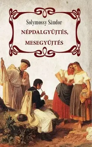 Sociológia, etnológia Népdalgyűjtés, mesegyűjtés - Sándor Solymossy