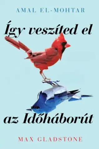 Sci-fi a fantasy Így veszíted el az Időháborút - Max Gladstone,Amal El-Mohtar