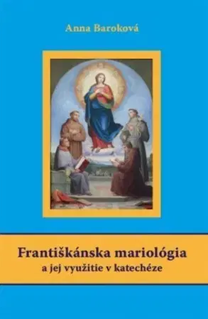 Kresťanstvo Františkánska mariológia a jej využitie v katechéze - Anna Baroková