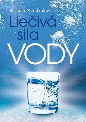 Alternatívna medicína - ostatné Liečivá sila vody - Jarmila Mandžuková