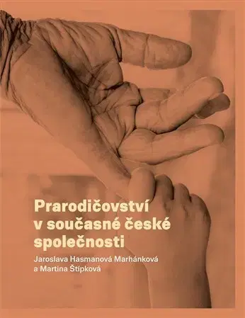 Sociológia, etnológia Prarodičovství v současné české společnosti - Marhánková J. Hasmanová,Martina Štípková