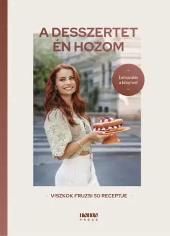 Sladká kuchyňa A desszertet én hozom - Viszkok Fruzsi 50 receptje - Fruzsi Viszkok