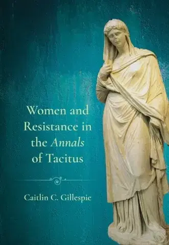História Women and Resistance in the "Annals" of Tacitus - Caitlin C. Gillespie