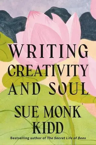 Literatúra Writing Creativity and Soul - Sue Monk Kidd