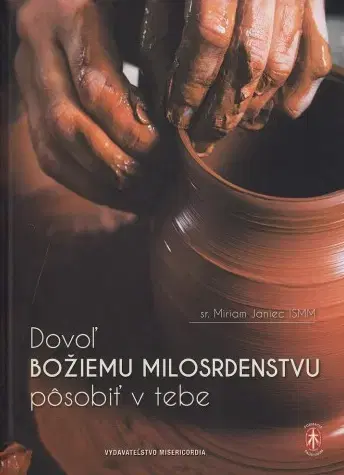 Kresťanstvo Dovoľ Božiemu milosrdenstvu pôsobiť v tebe - Miriam Janiec