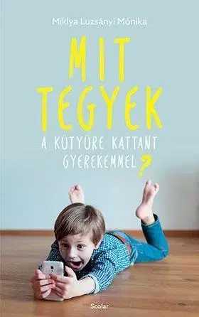 Odborná a náučná literatúra - ostatné Mit tegyek a kütyüre kattant gyerekemmel? - Miklya Luzsányi Mónika