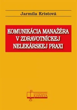 Ošetrovateľstvo, opatrovateľstvo Komunikácia manažéra v zdravotníckej nelekárskej praxi - Jarmila Kristová