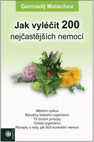 Alternatívna medicína - ostatné Jak vyléčit 200 nejčastějších nemocí - Gennadij P. Malachov,Ariana Trávničková