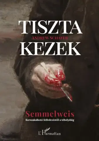 Historické romány Tiszta kezek - Semmelweis - Andrew Schafer