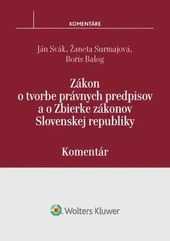 Správne právo Zákon o tvorbe právnych predpisov a o Zbierke zákonov SR - komentár - Žaneta Surmajová,Boris Balog,Ján Svák
