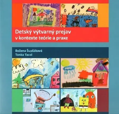 Pedagogika, vzdelávanie, vyučovanie Detský výtvarný prejav v kontexte teórie a praxe - Božena Šupšáková,Tonka Tacol