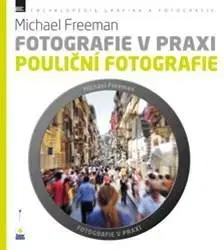 Fotografia Fotografie v praxi: Pouliční fotografie - Michael Freeman