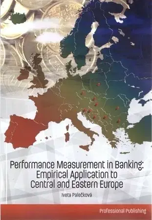 Bankovníctvo, poisťovníctvo Performance Measurement in Banking: Empirical Application to Central and Eastern Europe - Iveta Palečková