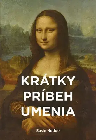 Dejiny, teória umenia Krátky príbeh umenia - Susie Hodge,Juraj Žáry