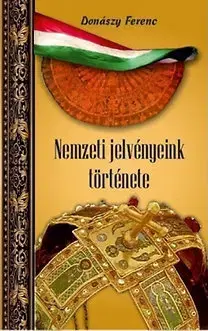 História - ostatné Nemzeti jelvényeink története - Ferenc Donászy