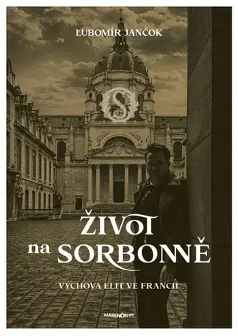 Slovenská beletria Život na Sorbonně. Výchova elit ve Francii - Ľubomír Jančok
