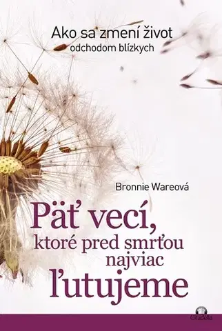 Psychológia, etika Päť vecí, ktoré pred smrťou najviac ľutujeme - Bronnie Ware