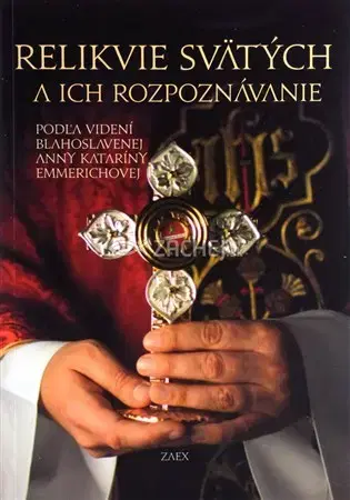 Náboženstvo - ostatné Relikvie svätých a ich rozpoznávanie - Anna Katarína Emmerichová