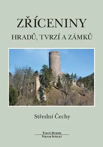 Obrazové publikácie Zříceniny hradů, tvrzí a zámků - Střední Čechy - 2.vydání - Viktor Sušický,Tomáš Durdík