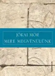 Svetová beletria Mire megvénülünk - Mór Jókai
