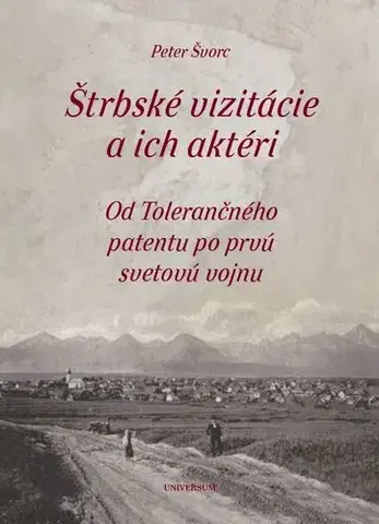 História - ostatné Štrbské vizitácie a ich aktéri. Od Tolerančného patentu po prvú svetovú vojnu - Peter Švorc