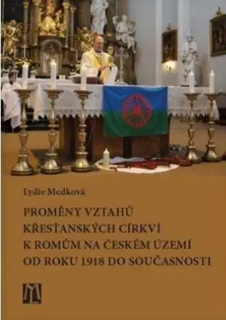 Kresťanstvo Proměny vztahů křesťanských církví k Romům na českém území od roku 1918 do současnosti - Lydie Medková