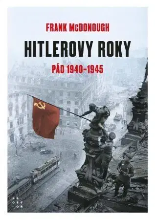 Druhá svetová vojna Hitlerove roky 2: Pád 1940-1945 - Frank McDonough