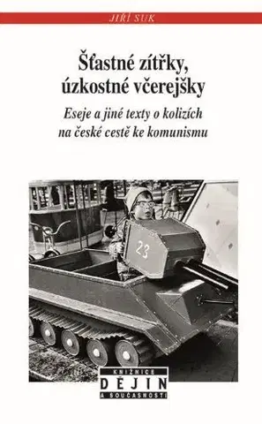 Slovenské a české dejiny Šťastné zítřky, úzkostné včerejšky - Jiří Suk