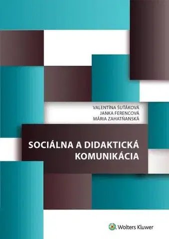 Pedagogika, vzdelávanie, vyučovanie Sociálna a didaktická komunikácia - Janka Ferencová,Mária Zahatňanská,Valentína Šuťáková