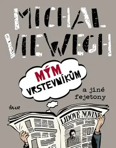 Fejtóny, rozhovory, reportáže Mým vrstevníkům a jiné fejetony - Michal Viewegh