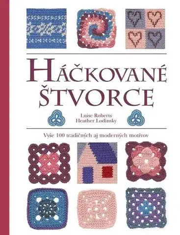 Pletenie, hačkovanie, vyšívanie, paličkovanie Háčkované štvorce - Luise Robertsová,Heather Lodinsky,Zuzana Šeršeňová