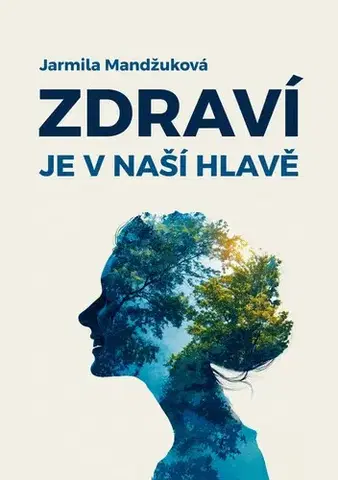 Psychológia, etika Zdraví je v naší hlavě - Jarmila Mandžuková