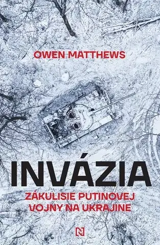 Moderné dejiny Invázia: Zákulisie Putinovej vojny na Ukrajine - Owen Matthews,Samuel Marec