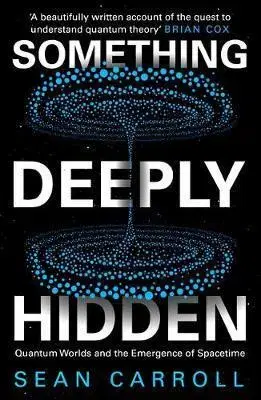 Astronómia, vesmír, fyzika Something Deeply Hidden Quantum Worlds and the Emergence of Spacetime - Carroll Sean