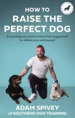 Psy, kynológia How to Raise the Perfect Dog - Adam Spivey