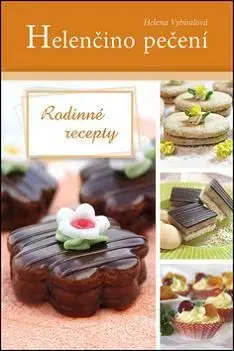 Sladká kuchyňa Helenčino pečení Rodinné recepty - Helena Vybíralová