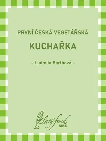 Vegetariánska kuchyňa První česká vegetářská kuchařka - Ludmila Barthová