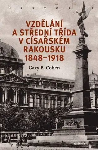 Svetové dejiny, dejiny štátov Vzdělání a střední třída v císařském Rakousku 1848-1918 - Gary B. Cohen