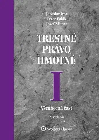 Trestné právo Trestné právo hmotné I. Všeobecná časť, 2. vydanie - Jaroslav Ivor,Peter Polák,Jozef Záhora