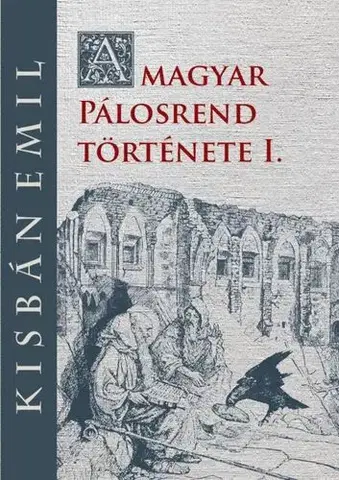 Náboženstvo - ostatné A magyar Pálosrend története I. - Emil Kisbán
