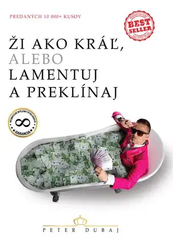Motivačná literatúra - ostatné Ži ako kráľ, alebo lamentuj a preklínaj - Peter Dubaj