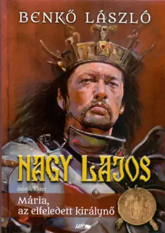 Historické romány Nagy Lajos 5: Mária, az elfeledett királynő - László Benkő