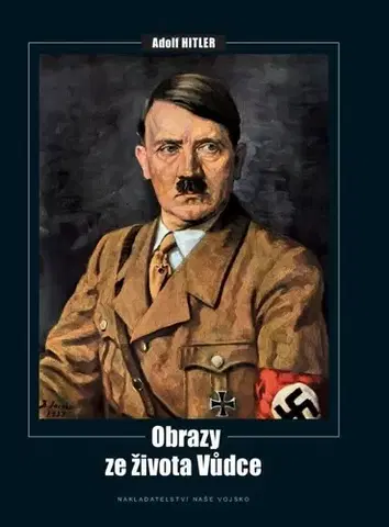 História - ostatné Adolf Hitler - obrazy ze života vůdce - Kolektív autorov